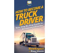 Howexpert Bruce How To Become a Truck Driver: Your Step-By-St (Copertina rigida)