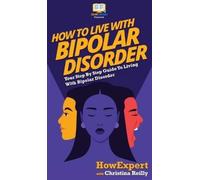 Howexpert Christina Reilly How to Live with Bipolar Disorder (Copertina rigida)