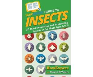 Howexpert Clinton W Waters HowExpert Guide to Insects (Tascabile)