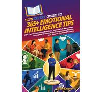 HowExpert Guide to 365+ Emotional Intelligence Tips: 365+ Tips to Understand Emotions, Improve Self-Awareness, Strengthen Relationships, Communicate Clearly, and Achieve Emotional Balance