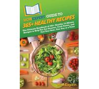 HowExpert Guide to 365+ Healthy Recipes: The Ultimate Handbook of 365+ Healthy 15-Minute Recipes to Help You Eat Smarter, Cook Faster, and Feel Your Best, One Day at a Time