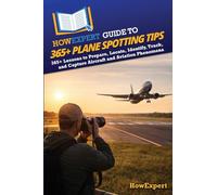 HowExpert Guide to 365+ Plane Spotting Tips: 365+ Lessons to Prepare, Locate, Identify, Track, and Capture Aircraft and Aviation Phenomena