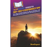 HowExpert Guide to 365+ Self-Confidence Tips: 365+ Tips to Build Confidence, Master Emotions, and Live Boldly for Personal Growth and Lifelong Success