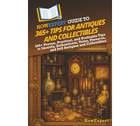 HowExpert Guide to 365+ Tips for Antiques and Collectibles: 365+ Proven, Practical, and Profitable Tips to Identify, Authenticate, Value, Preserve, and Sell Antiques and Collectibles
