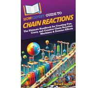 HowExpert Guide to Chain Reactions: The Ultimate Handbook for Creating Fun, Crazy, and Creative Chain Reaction Machines & Domino Effects