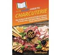 HowExpert Guide to Charcuterie: The 33-Day C-H-A-R-C-U-T-E-R-I-E System to Craft, Pair, and Enjoy Meat, Cheese, Fruit, and Snack Boards