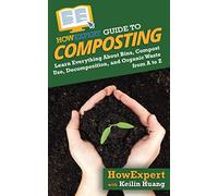 HowExpert Guide to Composting: Learn Everything About Bins, Compost Use, Decomposition, and Organic Waste from A to Z