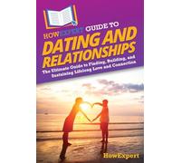HowExpert Guide to Dating and Relationships: The Ultimate Guide to Finding, Building, and Sustaining Lifelong Love and Connection