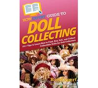 HowExpert Guide to Doll Collecting: 101+ Tips to Learn How to Find, Buy, Sell, and Collect Collectible Dolls for Doll Collectors