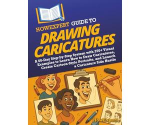 HowExpert Guide to Drawing Caricatures: A 60-Day Step-by-Step System with 250+ Visual Examples to Learn How to Draw Caricatures, Create Cartoon-Style Portraits, and Launch a Caricature Side Hustle