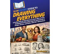HowExpert Guide to Drawing Everything: A 39-Day Step-by-Step System to Learn How to Draw Anything from Everyday Objects and Animals to People, Scenes, and Styles with 250+ Illustrations