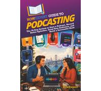 HowExpert Guide to Podcasting: The 30-Day System to Start a Podcast, Record Better Episodes, Grow Your Audience, and Build a Successful Show: The ... Your Audience, and Build a Successful Show