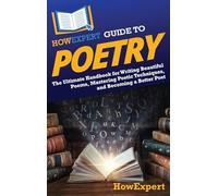 HowExpert Guide to Poetry: The Ultimate Handbook for Writing Beautiful Poems, Mastering Poetic Techniques, and Becoming a Better Poet