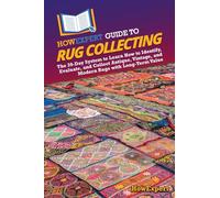 HowExpert Guide to Rug Collecting: The 39-Day System to Learn How to Identify, Evaluate, and Collect Antique, Vintage, and Modern Rugs with Long-Term Value