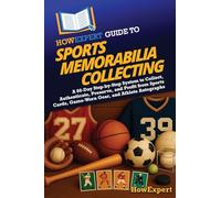 HowExpert Guide to Sports Memorabilia Collecting: A 60-Day Step-by-Step System to Collect, Authenticate, Preserve, and Profit from Sports Cards, Game-Worn Gear, and Athlete Autographs