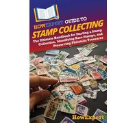 HowExpert Guide to Stamp Collecting: The Ultimate Handbook for Starting a Stamp Collection, Identifying Rare Stamps, and Preserving Philatelic Treasures