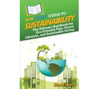 HowExpert Guide to Sustainability: The Ultimate Handbook for Eco-Friendly Tips, Green Lifestyle, and Sustainable Living