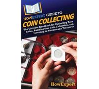 HowExpert Guide to Coin Collecting: The Ultimate Handbook for Collecting Rare Coins, Building Your Coin Collection, and Investing in Numismatic Treasures