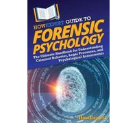 HowExpert Guide to Forensic Psychology: The Ultimate Handbook for Understanding Criminal Behavior, Legal Processes, and Psychological Assessments