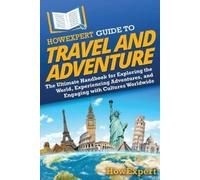 Howexpert HowExpert Guide to Travel and Adventure (Tascabile)