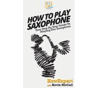Howexpert Howexpert, How To Play Saxophone (Copertina rigida)