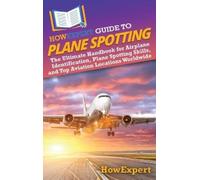Howexpert Howexpert HowExpert Guide to Plane Spotting (Copertina rigida)
