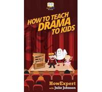 Howexpert Julie Johnson How To Teach Drama To Kids (Copertina rigida)