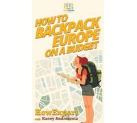 Howexpert Kacey Andreacola How to Backpack Europe on a Budget (Copertina rigida)