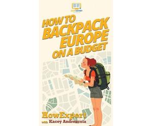 Howexpert Kacey Andreacola How to Backpack Europe on a Budget (Copertina rigida)
