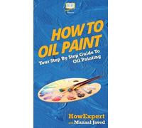 Howexpert Manaal Javed How To Oil Paint (Copertina rigida)