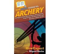 Howexpert Miguel Rocha HowExpert Guide to Archery (Copertina rigida)
