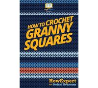 Howexpert Press How To Crochet Granny Squares (Tascabile)