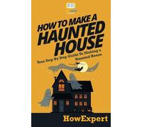 HowExpert Press How To Make a Haunted House - Your Step-By-Step Guid (Tascabile)
