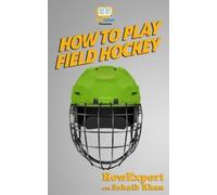 Howexpert Press How To Play Field Hockey (Tascabile)