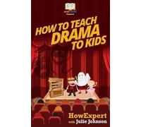 Howexpert Press Julie Johnson How To Teach Drama To Kids (Tascabile)