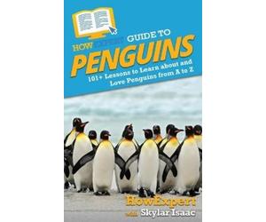 Howexpert Skylar Isaac HowExpert Guide to Penguins (Tascabile)