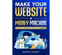 Howie Todoit Make Your Website a Money Machine: A Guide to Marketing (Tascabile)