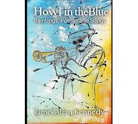 Howl in the Blue: Paintings, Poems & Songs
