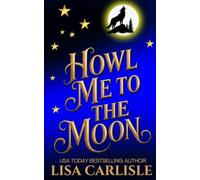 Howl Me to the Moon: Ein Liebesroman über eine Hexe und einen Wolf-Gestaltwander-Rockstar