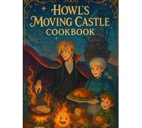 Howl’s Moving Castle: Cookbook - Rustic Feasts Inspired by Studio Ghibli’s Classic