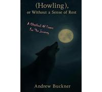 (Howling), Or Without A Sense Of Rest: A Chapbook Of Poems For The Journey