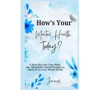 How's Your Mental Health Today?: A Deep Dive Into Your Mind: 100+ Thoughtful Journal Prompts to Check In on Your Mental Health