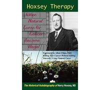 Hoxsey Therapy: When Natural Cures for Cancer Became Illegal: When Natural Cures for Cancer Became Illegal. the Historical Autobiography of Harry Hoxsey