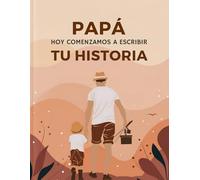 Hoy Comenzamos a Escribir Tu Historia: Diario y Legado para Celebrar el Día del Padre - El Regalo Ideal y Personalizable de Hijos y Pareja para Documentar Recuerdos, Reflexiones y Sueños
