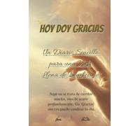 Hoy doy Gracias: Un Diario Sencillo para una Vida Llena de Bendiciones: Ideal para manifestar gratitud, crecimiento espiritual y abundancia en amor, salud y finanzas.