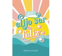 Hoy elijo ser feliz - Diario de la felicidad