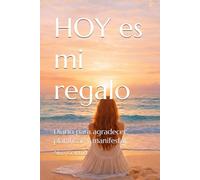 HOY es mi regalo: Diario para agradecer, planificar y manifestar