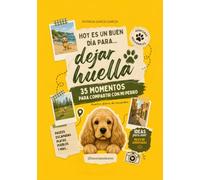 HOY ES UN BUEN DÍA PARA... DEJAR HUELLA: 35 momentos para compartir con mi perro