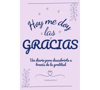 HOY ME DOY LAS GRACIAS: Un diario para descubrirte a través de la gratitud