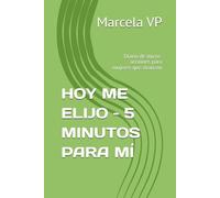 HOY ME ELIJO - 5 MINUTOS PARA MÍ: Diario de micro-acciones para mujeres que avanzan